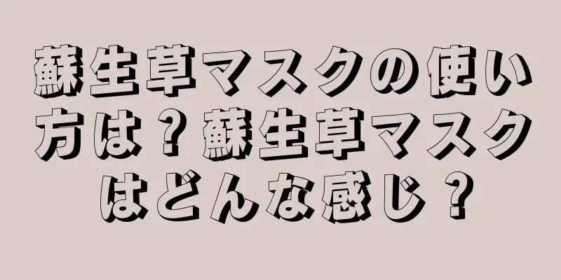 蘇生草マスクの使い方は？蘇生草マスクはどんな感じ？