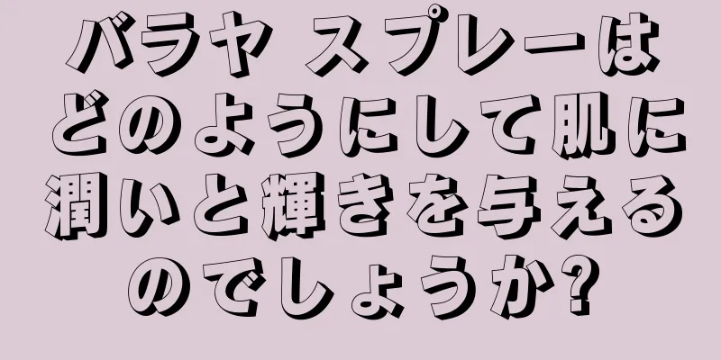 バラヤ スプレーはどのようにして肌に潤いと輝きを与えるのでしょうか?