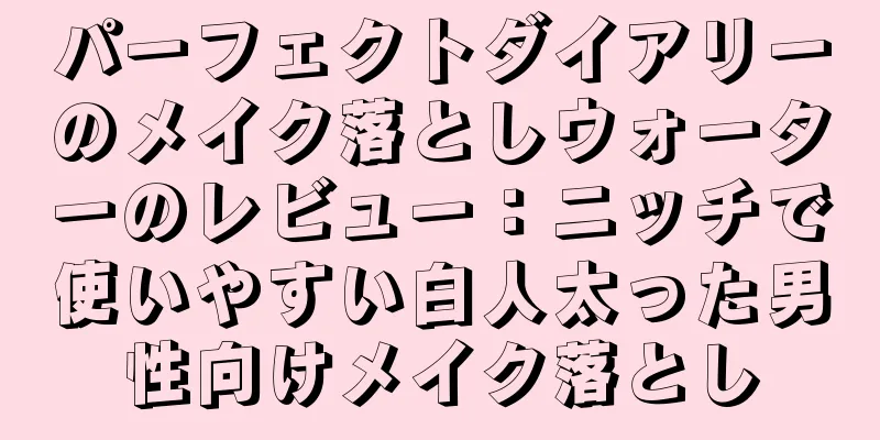 パーフェクトダイアリーのメイク落としウォーターのレビュー：ニッチで使いやすい白人太った男性向けメイク落とし