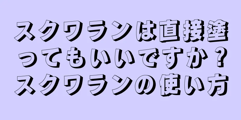 スクワランは直接塗ってもいいですか？スクワランの使い方