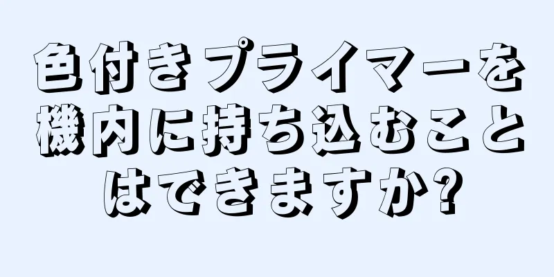 色付きプライマーを機内に持ち込むことはできますか?