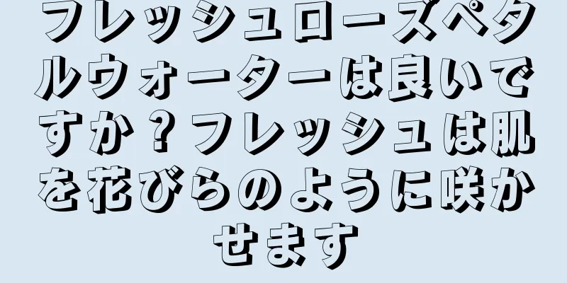 フレッシュローズペタルウォーターは良いですか？フレッシュは肌を花びらのように咲かせます