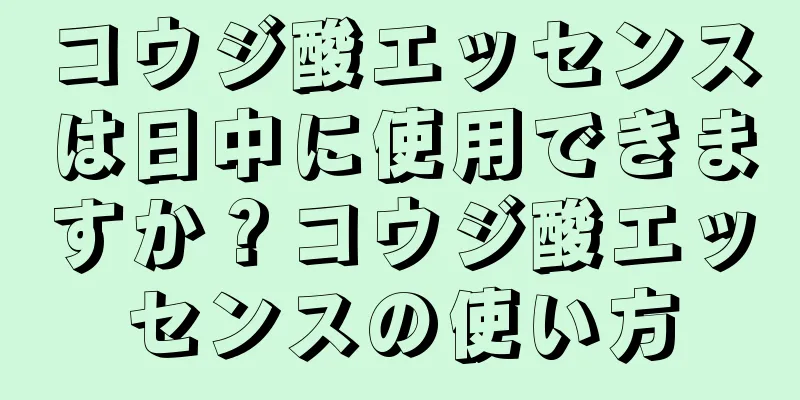 コウジ酸エッセンスは日中に使用できますか？コウジ酸エッセンスの使い方