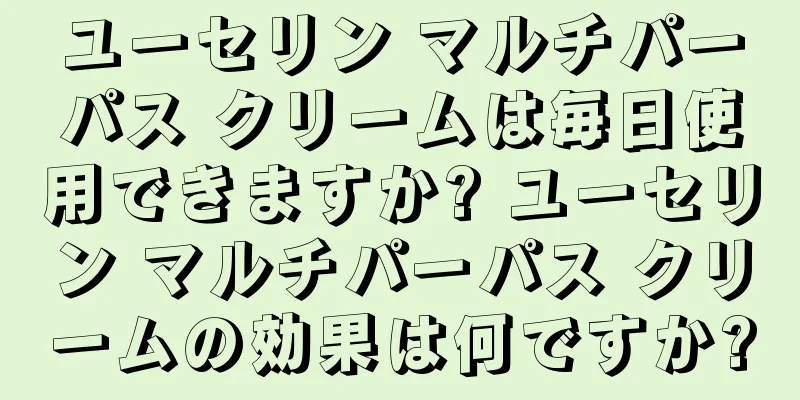 ユーセリン マルチパーパス クリームは毎日使用できますか? ユーセリン マルチパーパス クリームの効果は何ですか?