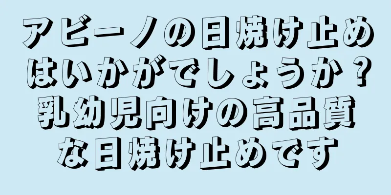 アビーノの日焼け止めはいかがでしょうか？乳幼児向けの高品質な日焼け止めです