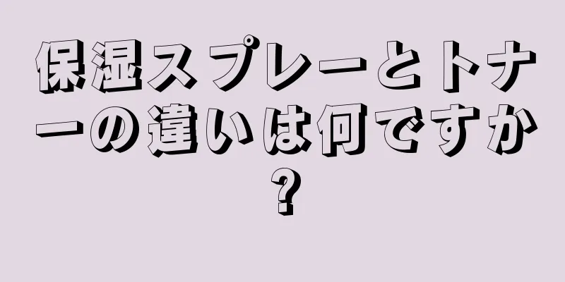 保湿スプレーとトナーの違いは何ですか?