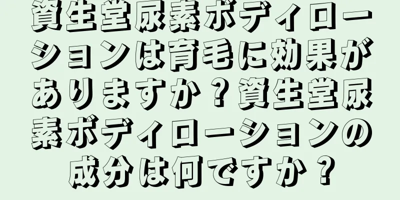 資生堂尿素ボディローションは育毛に効果がありますか？資生堂尿素ボディローションの成分は何ですか？