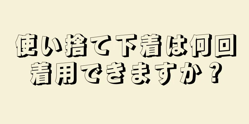 使い捨て下着は何回着用できますか？