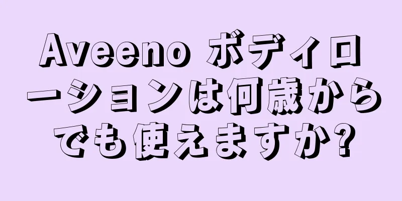 Aveeno ボディローションは何歳からでも使えますか?