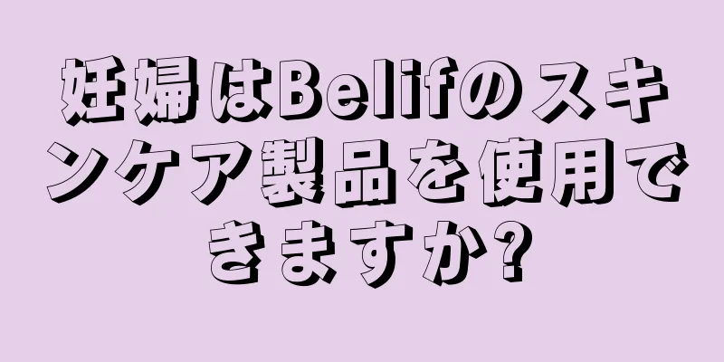 妊婦はBelifのスキンケア製品を使用できますか?