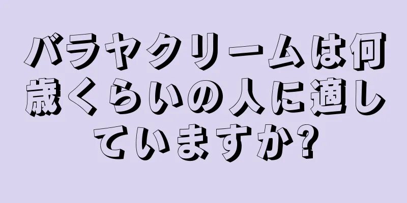 バラヤクリームは何歳くらいの人に適していますか?