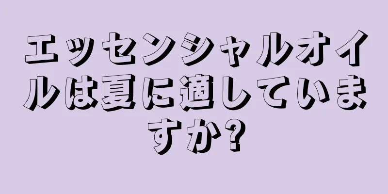 エッセンシャルオイルは夏に適していますか?