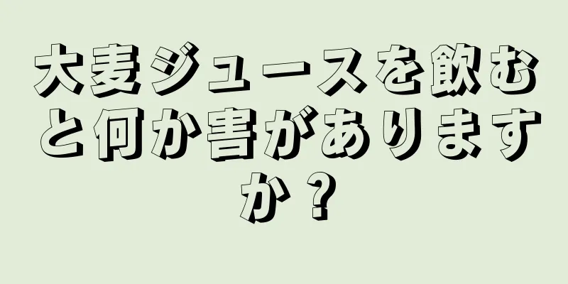 大麦ジュースを飲むと何か害がありますか？