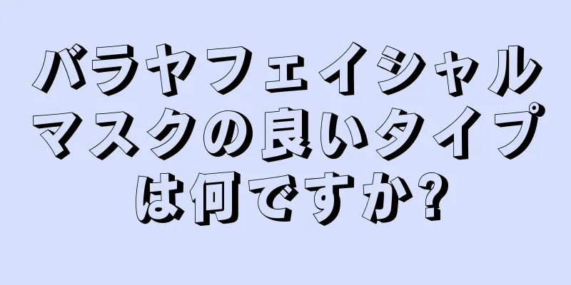 バラヤフェイシャルマスクの良いタイプは何ですか?