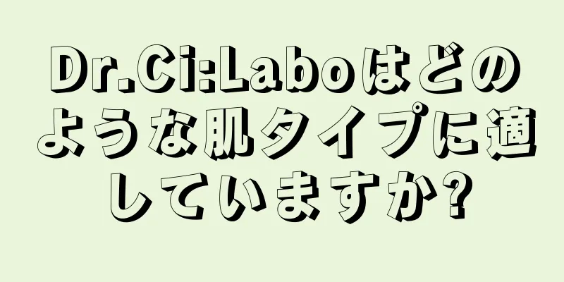 Dr.Ci:Laboはどのような肌タイプに適していますか?