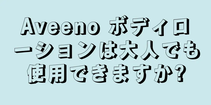 Aveeno ボディローションは大人でも使用できますか?