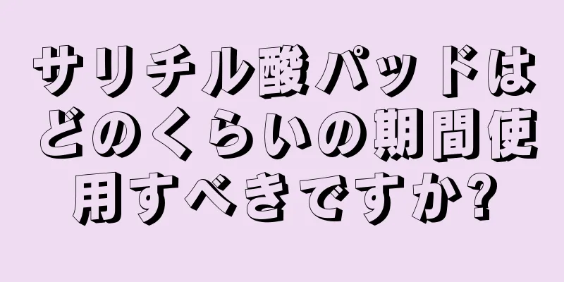 サリチル酸パッドはどのくらいの期間使用すべきですか?