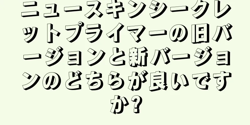 ニュースキンシークレットプライマーの旧バージョンと新バージョンのどちらが良いですか?