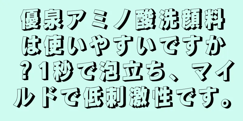 優泉アミノ酸洗顔料は使いやすいですか？1秒で泡立ち、マイルドで低刺激性です。