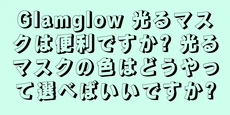 Glamglow 光るマスクは便利ですか? 光るマスクの色はどうやって選べばいいですか?