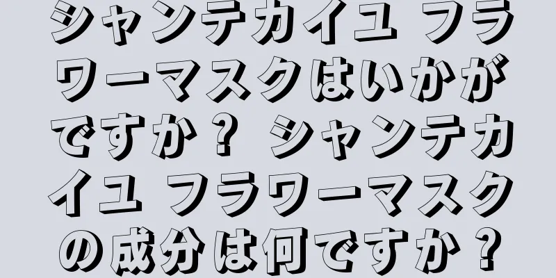 シャンテカイユ フラワーマスクはいかがですか？ シャンテカイユ フラワーマスクの成分は何ですか？