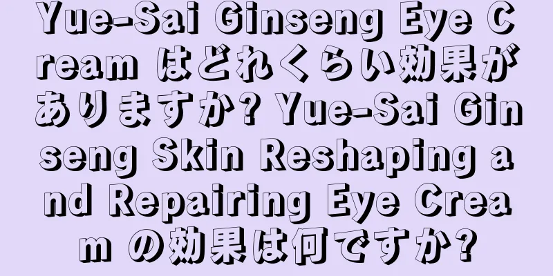 Yue-Sai Ginseng Eye Cream はどれくらい効果がありますか? Yue-Sai Ginseng Skin Reshaping and Repairing Eye Cream の効果は何ですか?