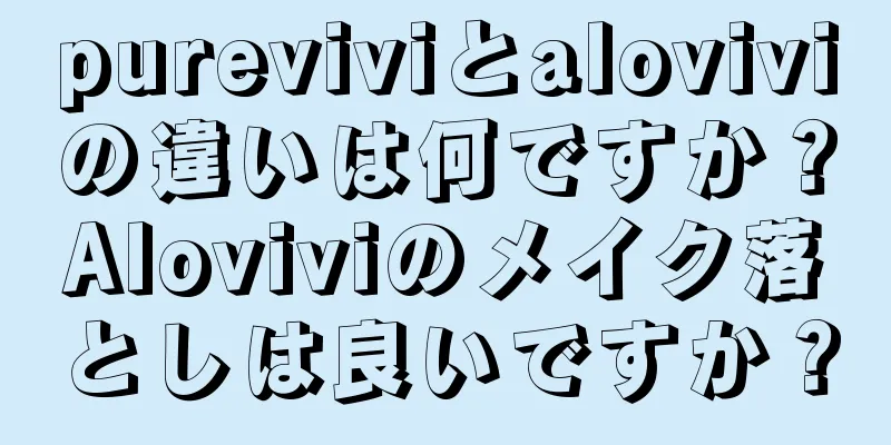 pureviviとaloviviの違いは何ですか？Aloviviのメイク落としは良いですか？