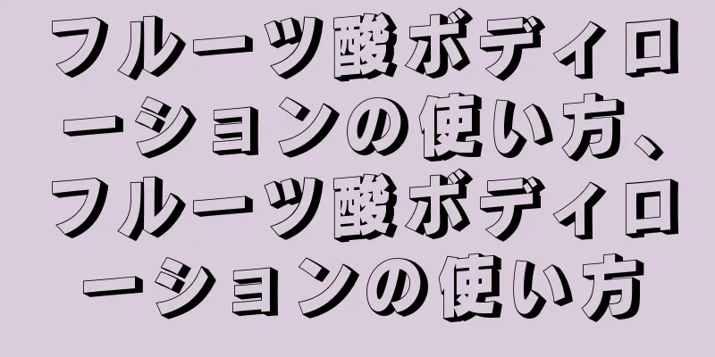 フルーツ酸ボディローションの使い方、フルーツ酸ボディローションの使い方