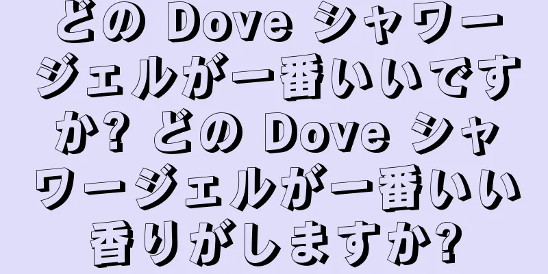 どの Dove シャワージェルが一番いいですか? どの Dove シャワージェルが一番いい香りがしますか?