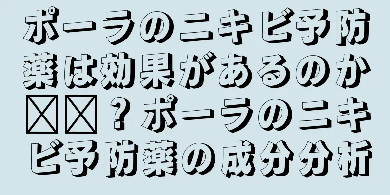 ポーラのニキビ予防薬は効果があるのか​​？ポーラのニキビ予防薬の成分分析