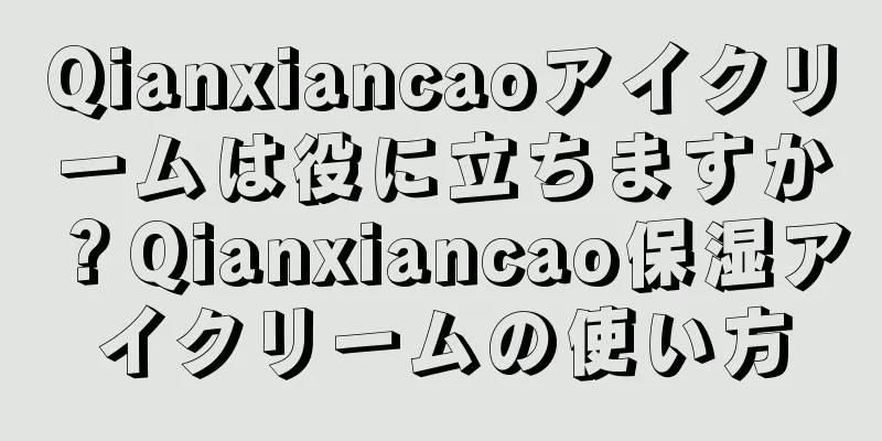 Qianxiancaoアイクリームは役に立ちますか？Qianxiancao保湿アイクリームの使い方