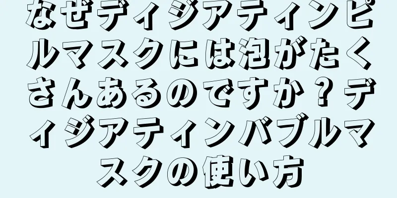 なぜディジアティンピルマスクには泡がたくさんあるのですか？ディジアティンバブルマスクの使い方