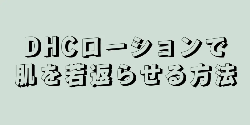 DHCローションで肌を若返らせる方法