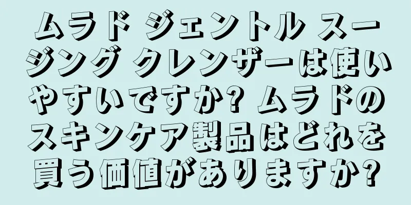 ムラド ジェントル スージング クレンザーは使いやすいですか? ムラドのスキンケア製品はどれを買う価値がありますか?