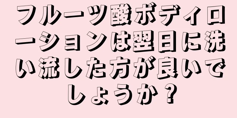 フルーツ酸ボディローションは翌日に洗い流した方が良いでしょうか？