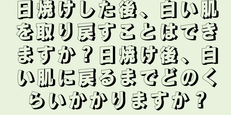 日焼けした後、白い肌を取り戻すことはできますか？日焼け後、白い肌に戻るまでどのくらいかかりますか？