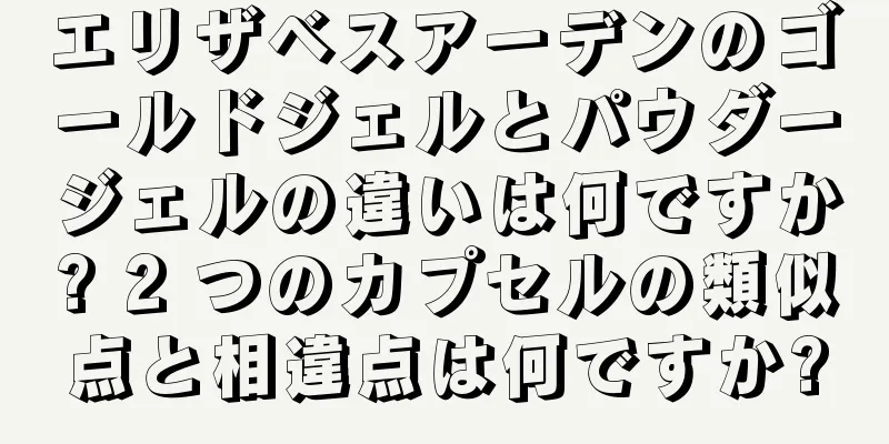 エリザベスアーデンのゴールドジェルとパウダージェルの違いは何ですか? 2 つのカプセルの類似点と相違点は何ですか?