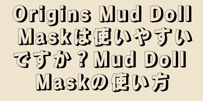 Origins Mud Doll Maskは使いやすいですか？Mud Doll Maskの使い方