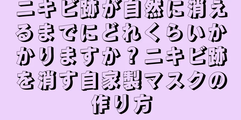 ニキビ跡が自然に消えるまでにどれくらいかかりますか？ニキビ跡を消す自家製マスクの作り方