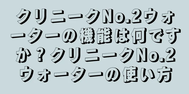 クリニークNo.2ウォーターの機能は何ですか？クリニークNo.2ウォーターの使い方