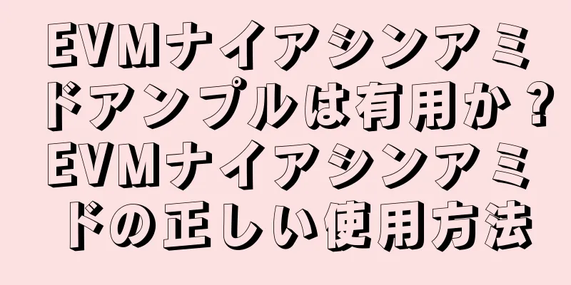 EVMナイアシンアミドアンプルは有用か？EVMナイアシンアミドの正しい使用方法