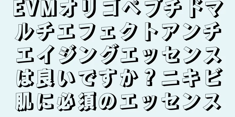 EVMオリゴペプチドマルチエフェクトアンチエイジングエッセンスは良いですか？ニキビ肌に必須のエッセンス