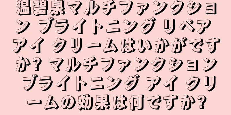 温碧泉マルチファンクション ブライトニング リペア アイ クリームはいかがですか? マルチファンクション ブライトニング アイ クリームの効果は何ですか?