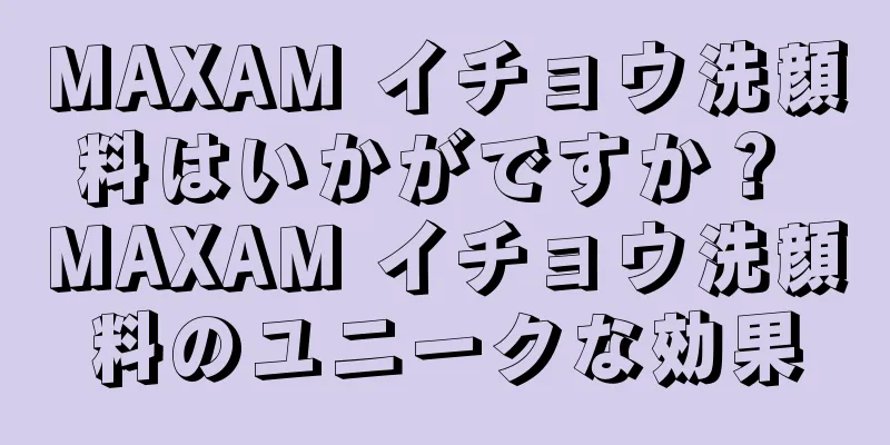 MAXAM イチョウ洗顔料はいかがですか？ MAXAM イチョウ洗顔料のユニークな効果