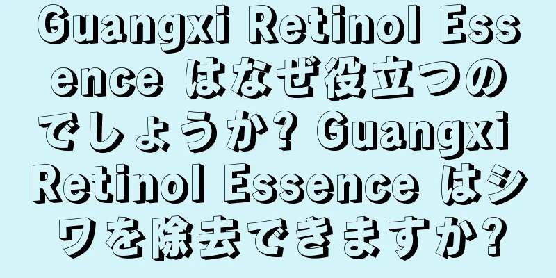 Guangxi Retinol Essence はなぜ役立つのでしょうか? Guangxi Retinol Essence はシワを除去できますか?