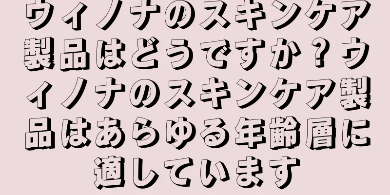 ウィノナのスキンケア製品はどうですか？ウィノナのスキンケア製品はあらゆる年齢層に適しています