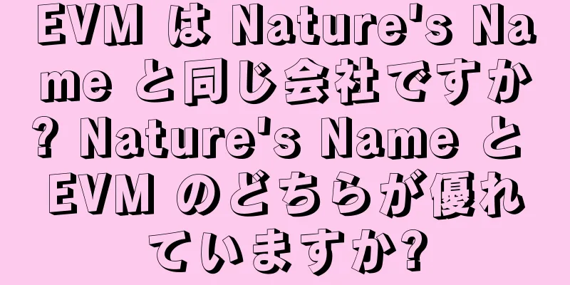 EVM は Nature's Name と同じ会社ですか? Nature's Name と EVM のどちらが優れていますか?