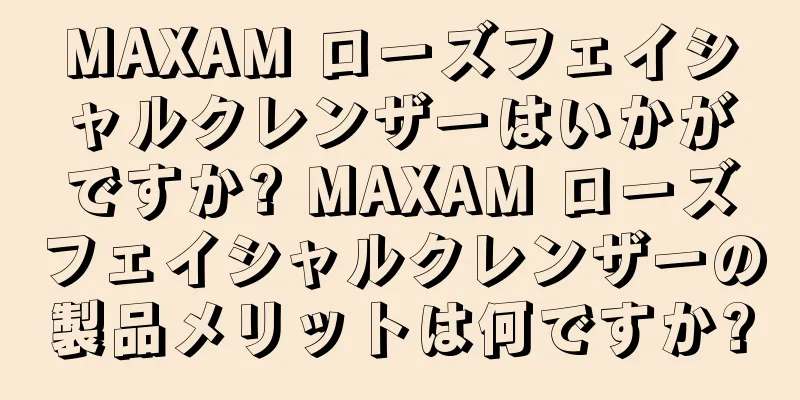 MAXAM ローズフェイシャルクレンザーはいかがですか? MAXAM ローズフェイシャルクレンザーの製品メリットは何ですか?