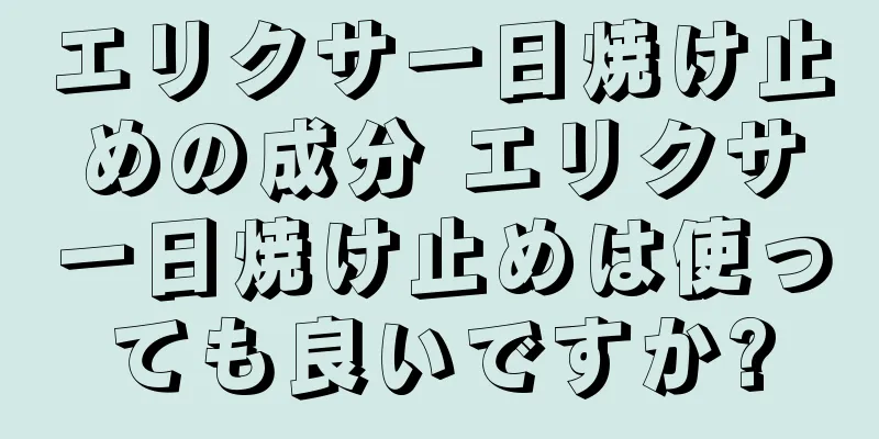 エリクサー日焼け止めの成分 エリクサー日焼け止めは使っても良いですか?