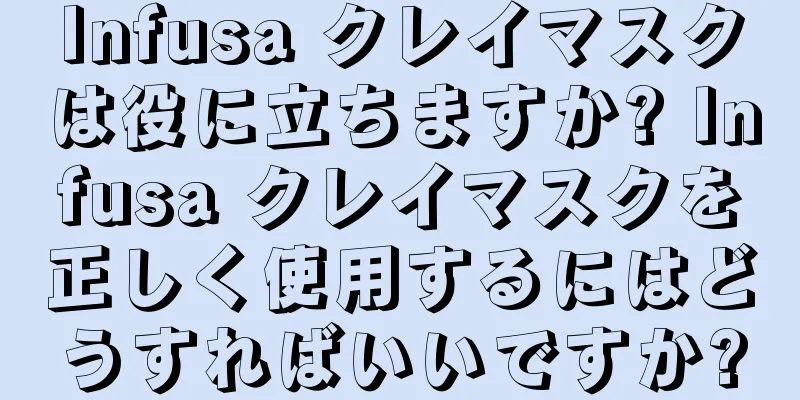 Infusa クレイマスクは役に立ちますか? Infusa クレイマスクを正しく使用するにはどうすればいいですか?